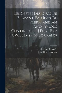 Les Gestes Des Ducs De Brabant, Par Jean De Klerk [and An Anonymous Continuator] Publ. Par J.f. Willems (j.h. Bormans) - Boendale, Jan Van