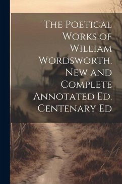 The Poetical Works of William Wordsworth. New and Complete Annotated Ed. Centenary Ed - Anonymous
