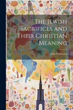 The Jewish Sacrifices and Their Christian Meaning - Worcester, John