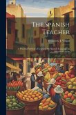 The Spanish Teacher; a Practical Method of Learning the Spanish Language on Ollendorff's Syste