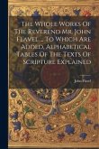 The Whole Works Of The Reverend Mr. John Flavel ... To Which Are Added, Alphabetical Tables Of The Texts Of Scripture Explained