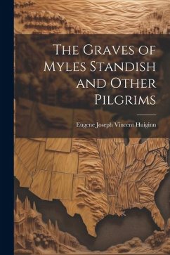 The Graves of Myles Standish and Other Pilgrims - Huiginn, Eugene Joseph Vincent