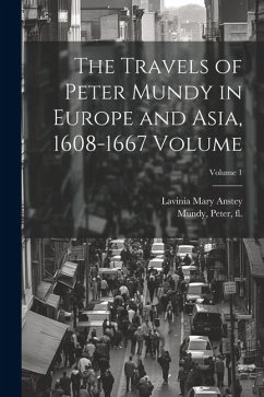 The Travels of Peter Mundy in Europe and Asia, 1608-1667 Volume; Volume 1 - Mary, Anstey Lavinia