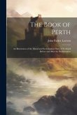 The Book of Perth: An Illustration of the Moral and Ecclesiastical State of Scotland Before and After the Reformation