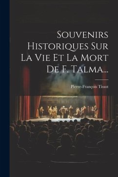 Souvenirs Historiques Sur La Vie Et La Mort De F. Talma... - Tissot, Pierre-François