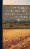 The Wealth of Nature. Our Food Supplies From the Vegetable Kingdom