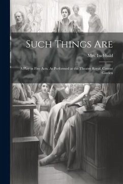 Such Things are; a Play in Five Acts. As Performed at the Theatre Royal, Covent Garden - Inchbald