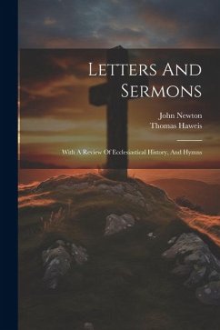 Letters And Sermons: With A Review Of Ecclesiastical History, And Hymns - Newton, John; Haweis, Thomas