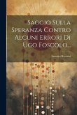 Saggio Sulla Speranza Contro Alcuni Errori Di Ugo Foscolo...