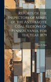 Reports of the Inspectors of Mines of the Anthracite Coal Regions of Pennsylvania, for the Year 1879