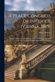 A Peace Congress of Intrigue (Vienna, 1815): A Vivid, Intimate Account of the Congress of Vienna Composed of the Personal Memoirs of Its Important Par