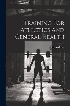 Training For Athletics And General Health - Andrews, Harry
