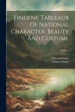 Findens' Tableaux Of National Character, Beauty And Costume; Volume 1 - Finden, William; Finden, Edward