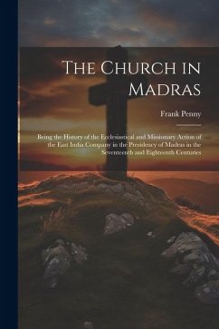 The Church in Madras: Being the History of the Ecclesiastical and Missionary Action of the East India Company in the Presidency of Madras in - Penny, Frank