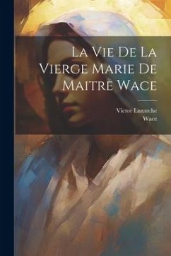 La Vie De La Vierge Marie De Maitre Wace - Wace; Luzarche, Victor
