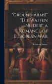 &quote;Ground Arms!&quote; &quote;Die Waffen Nieder!&quote; a Romance of European War