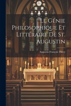 Le Génie Philosophique Et Littéraire De St. Augustin - Théry, Augustin François