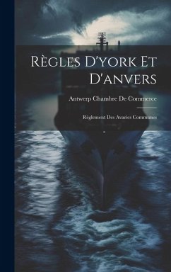 Règles D'york Et D'anvers: Règlement Des Avaries Communes - De Commerce, Antwerp Chambre