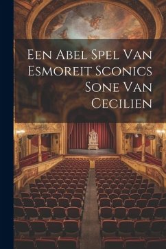 Een Abel Spel Van Esmoreit Sconics Sone Van Cecilien - Anonymous
