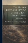 The Negro Pictorial Review of the Great World War; a Visual Narrative of the Negro's Glorious Part in the World's Greatest War
