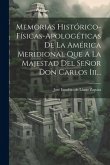 Memorias Histórico-físicas-apologéticas De La América Meridional Que A La Majestad Del Señor Don Carlos Iii...
