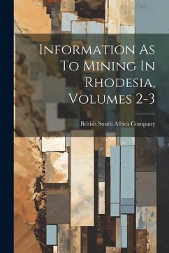 Information As To Mining In Rhodesia, Volumes 2-3