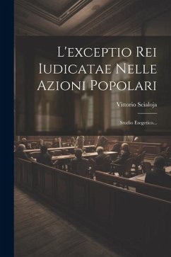 L'exceptio Rei Iudicatae Nelle Azioni Popolari: Studio Esegetico... - Scialoja, Vittorio