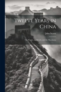 Twelve Years in China; the People, the Rebels, and the Mandarins - Scarth, John