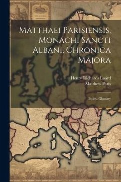 Matthaei Parisiensis, Monachi Sancti Albani, Chronica Majora: Index. Glossary - Luard, Henry Richards; Paris, Matthew