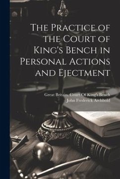 The Practice of the Court of King's Bench in Personal Actions and Ejectment - Archbold, John Frederick