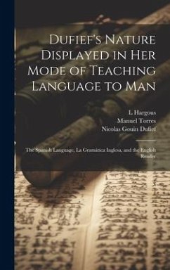 Dufief's Nature Displayed in Her Mode of Teaching Language to Man: The Spanish Language, La Gramática Inglesa, and the English Reader - Dufief, Nicolas Gouin; Torres, Manuel; Hargous, L.