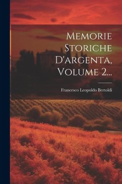 Memorie Storiche D'argenta, Volume 2... - Bertoldi, Francesco Leopoldo