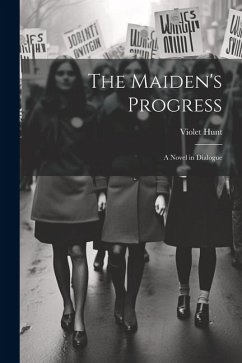 The Maiden's Progress: A Novel in Dialogue - Hunt, Violet