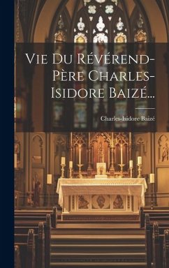 Vie Du Révérend-père Charles-isidore Baizé... - Baizé, Charles-Isidore