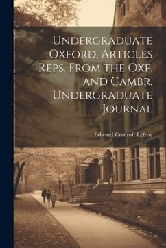 Undergraduate Oxford, Articles Reps. From the Oxf. and Cambr. Undergraduate Journal - Lefroy, Edward Cracroft