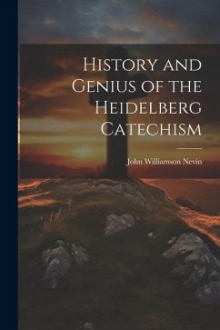 History and Genius of the Heidelberg Catechism - Nevin, John Williamson