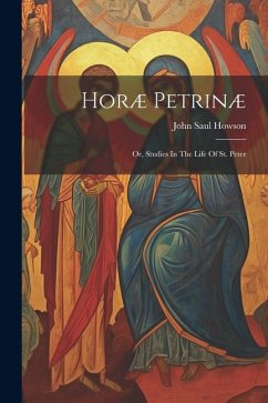 Horæ Petrinæ: Or, Studies In The Life Of St. Peter - Howson, John Saul