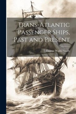Trans-Atlantic Passenger Ships, Past and Present - Smith, Eugene Waldo