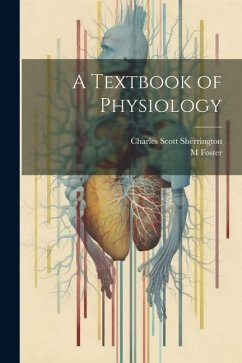A Textbook of Physiology - Foster, M.; Sherrington, Charles Scott