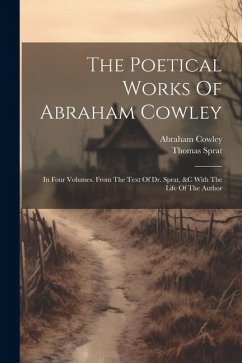 The Poetical Works Of Abraham Cowley: In Four Volumes. From The Text Of Dr. Sprat, &c With The Life Of The Author - Cowley, Abraham; Sprat, Thomas