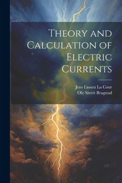 Theory and Calculation of Electric Currents - La Cour, Jens Lassen; Bragstad, Ole Sivert