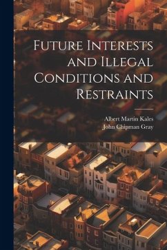 Future Interests and Illegal Conditions and Restraints - Kales, Albert Martin; Gray, John Chipman