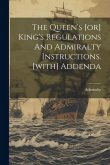 The Queen's [or] King's Regulations And Admiralty Instructions. [with] Addenda
