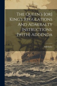 The Queen's [or] King's Regulations And Admiralty Instructions. [with] Addenda