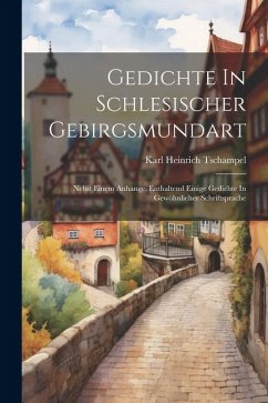 Gedichte In Schlesischer Gebirgsmundart: Nebst Einem Anhange, Enthaltend Einige Gedichte In Gewöhnlicher Schriftsprache - Tschampel, Karl Heinrich