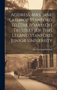 Address. Mrs. Jane Lathrop Stanford to [The Board Of] Trustees [Of The] Leland Stanford Junior University - Stanford, Jane Lathrop