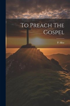 To Preach The Gospel - Hitz, P.