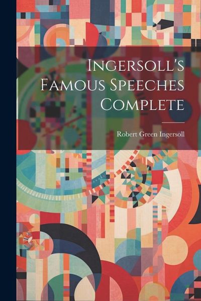 Ingersoll's Famous Speeches Complete Ingersoll's Famous Speeches Complete