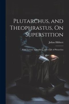 Plutarchus, and Theophrastus, On Superstition; With Various Appendices, and a Life of Plutarchus - Hibbert, Julian