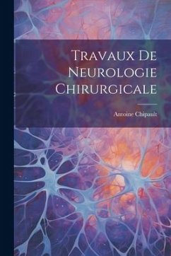 Travaux De Neurologie Chirurgicale - Chipault, Antoine